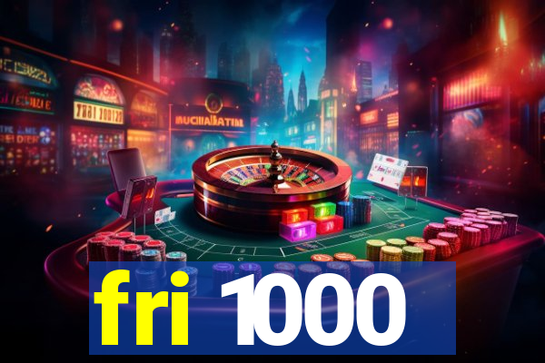 fri 1000